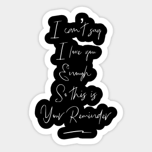 I Can't Say I Love You Enough, So This Is Your Reminder Sticker